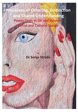 Processes of Othering, Distinction, and Shared Understanding: Power-Tools in UK and Estonian
Social and Cultural Spaces by Dr Sonja Strode